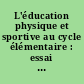 L'éducation physique et sportive au cycle élémentaire : essai de réponses