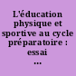 L'éducation physique et sportive au cycle préparatoire : essai de réponses
