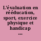 L'évaluation en rééducation, sport, exercice physique et handicap : actes