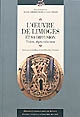 L'œuvre de Limoges et sa diffusion : trésors, objets, collections