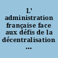 L' administration française face aux défis de la décentralisation : [actes du colloque, Fontevraud, 1987]