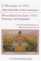 L'Allemagne en 1913 : culture mémorielle et culture d'avant-guerre : = Deutschland im Jahre 1913 : Erinnerungs- und Vorkriegskultur
