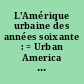 L'Amérique urbaine des années soixante : = Urban America in the sixties
