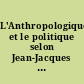 L'Anthropologique et le politique selon Jean-Jacques Rousseau : exte imprimé