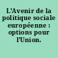 L'Avenir de la politique sociale européenne : options pour l'Union. Actes