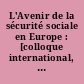 L'Avenir de la sécurité sociale en Europe : [colloque international, Habay-la-Neuve, Belgique, sept. 1985]