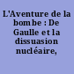 L'Aventure de la bombe : De Gaulle et la dissuasion nucléaire, 1958-1969