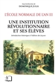 L'Ecole normale de l'an III : 5 : Une institution révolutionnaire et ses élèves : introduction historique à l'édition des Leçons