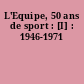 L'Equipe, 50 ans de sport : [I] : 1946-1971