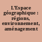 L'Espace géographique : régions, environnement, aménagement