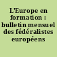 L'Europe en formation : bulletin mensuel des fédéralistes européens