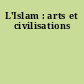 L'Islam : arts et civilisations