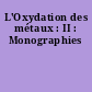 L'Oxydation des métaux : II : Monographies