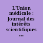 L'Union médicale : Journal des intérêts scientifiques et pratiques moraux et professionnels du corps médical