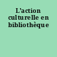 L'action culturelle en bibliothèque
