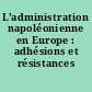 L'administration napoléonienne en Europe : adhésions et résistances