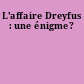 L'affaire Dreyfus : une énigme?