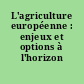 L'agriculture européenne : enjeux et options à l'horizon 2000...