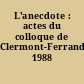 L'anecdote : actes du colloque de Clermont-Ferrand, 1988