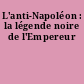 L'anti-Napoléon : la légende noire de l'Empereur