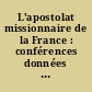 L'apostolat missionnaire de la France : conférences données à l'Institut Catholique de Paris : 1ère série : 1923-1924