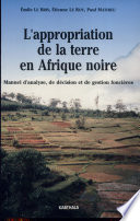 L'appropriation de la terre en Afrique noire : manuel d'analyse, de décision et de gestion foncières