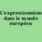 L'expressionnisme dans le monde européen