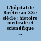 L'hôpital de Bicêtre au XXe siècle : histoire médicale et scientifique : ouvrage collectif édité à l'occasion du 150e anniversaire de l'AP-HP