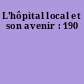 L'hôpital local et son avenir : 190