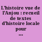 L'histoire vue de l'Anjou : recueil de textes d'histoire locale pour illustrer l'histoire générale : 1 : 987-1789