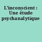 L'inconscient : Une étude psychanalytique