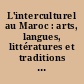 L'interculturel au Maroc : arts, langues, littératures et traditions populaires : actes de la journée organisée par le GEM et le DLLF à la Faculté des lettres de Rabat, fév. 1992