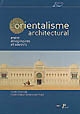 L'orientalisme architectural : entre imaginaires et savoirs