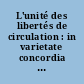 L'unité des libertés de circulation : in varietate concordia ? : [Actes du colloque international, mars 2012, Paris