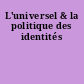 L'universel & la politique des identités