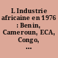 L Industrie africaine en 1976 : Benin, Cameroun, ECA, Congo, Côte d'Ivoire