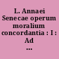 L. Annaei Senecae operum moralium concordantia : I : Ad Marciam, De consolatione