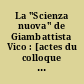 La "Scienza nuova" de Giambattista Vico : [actes du colloque international, Université de Nice, mai 2003