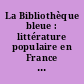 La Bibliothèque bleue : littérature populaire en France du XVIIe siècle au XIXe siècle
