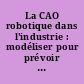 La CAO robotique dans l'industrie : modéliser pour prévoir : recueil de conférences : textes des conférences présentées à l'occasion d'une journée d'information organisée par le CETIM, le 29 octobre 1991 à Paris