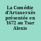 La Comédie d'Artaxerxès présentée en 1672 au Tsar Alexis