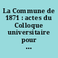 La Commune de 1871 : actes du Colloque universitaire pour la commémoration du centenaire, Paris, les 21-22-23 mai 1971