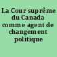 La Cour suprême du Canada comme agent de changement politique