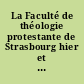 La Faculté de théologie protestante de Strasbourg hier et aujourd'hui : (1538-1988) : mémorial du 450e anniversaire de la Faculté