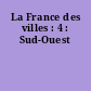 La France des villes : 4 : Sud-Ouest