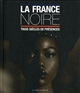 La France noire : trois siècles de présences des Afriques, des Caraïbes, de l'Océan Indien & d'Océanie