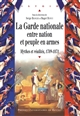 La Garde nationale entre Nation et peuple en armes : mythes et réalités, 1789-1871 : actes du colloque de l'Université Rennes 2, 24-25 mars 2005