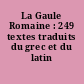 La Gaule Romaine : 249 textes traduits du grec et du latin