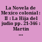 La Novela de Mexico colonial : II : La Hija del judio pp. 21-346 : Martin Garatuza pp. 603-841