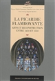 La Picardie flamboyante : arts et reconstruction entre 1450 et 1550 : actes du colloque tenu à Amiens, du 21 au 23 novembre 2012